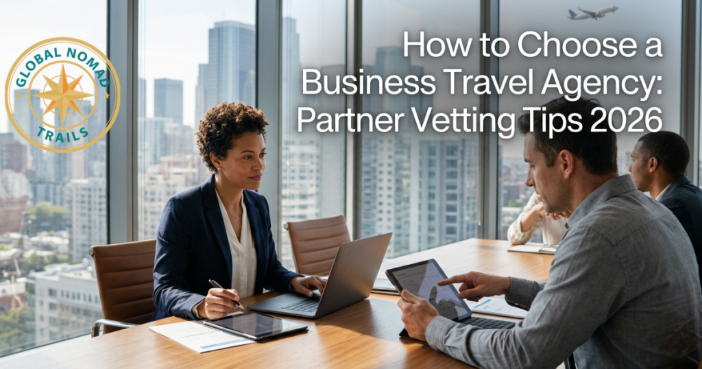How to Choose a Business Travel Agency: Partner Vetting Tips 2026